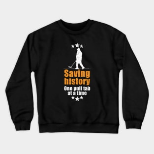 Metal detecting tshirt - saving history one pull tab at a time Crewneck Sweatshirt